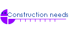 **Construction needs